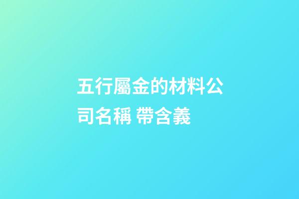 五行屬金的材料公司名稱 帶含義-第1張-公司起名-玄機派
